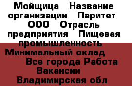 Мойщица › Название организации ­ Паритет, ООО › Отрасль предприятия ­ Пищевая промышленность › Минимальный оклад ­ 25 000 - Все города Работа » Вакансии   . Владимирская обл.,Вязниковский р-н